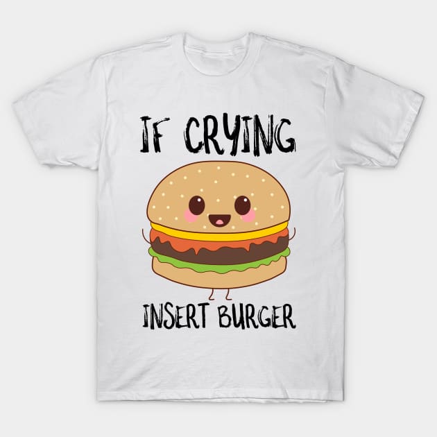 If Crying Insert Burger T-Shirt by SusurrationStudio